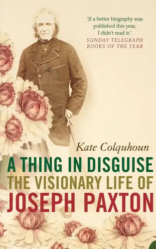 A Thing in Disguise: The Visionary Life of Joseph Paxton - Paperback