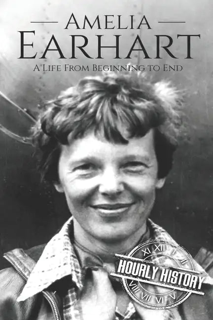 Amelia Earhart: A Life from Beginning to End - Paperback