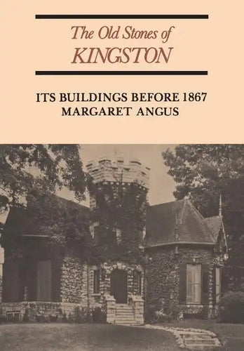 The Old Stones of Kingston: Its Buildings Before 1867 - Paperback