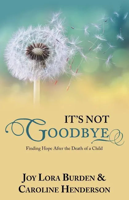 It's Not Goodbye: Finding Hope After the Death of a Child - Paperback