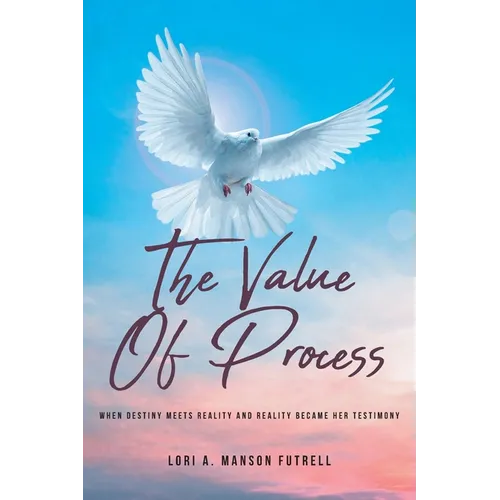 The Value of Process: When Destiny Meets Reality and Reality Became Her Testimony - Paperback