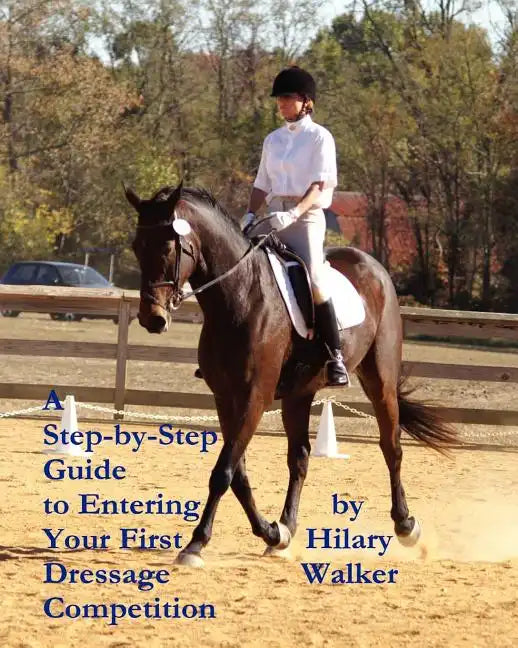A Step-by-Step Guide to Entering Your First Dressage Competition - Paperback