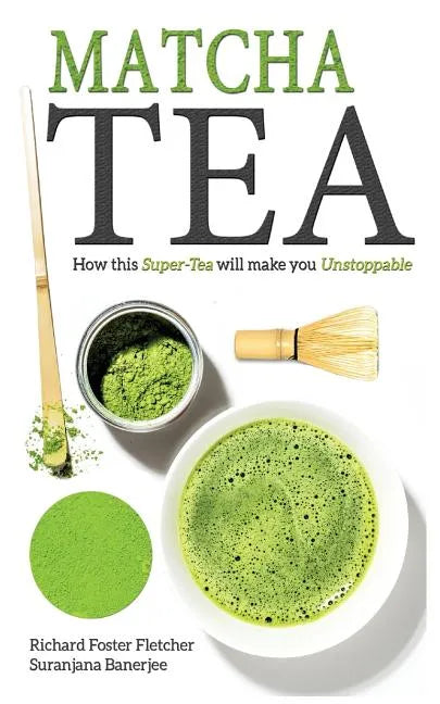 Matcha Tea: How this Super-Tea will make you Unstoppable - Paperback