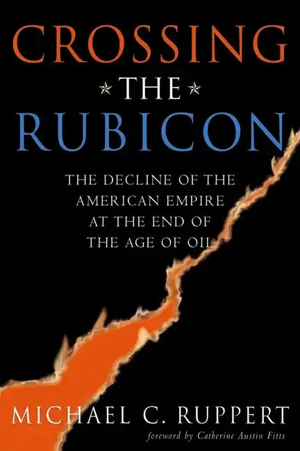 Crossing the Rubicon: The Decline of the American Empire at the End of the Age of Oil - Paperback