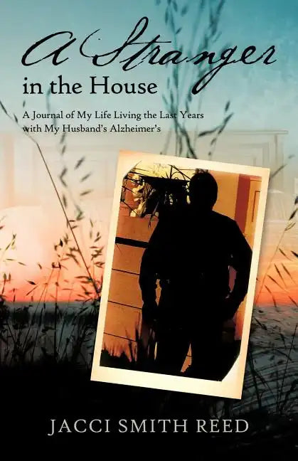 A Stranger in the House: A Journal of My Life Living the Last Years with My Husband's Alzheimer's - Paperback