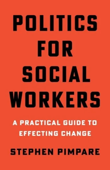 Politics for Social Workers: A Practical Guide to Effecting Change - Hardcover
