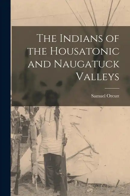 The Indians of the Housatonic and Naugatuck Valleys - Paperback