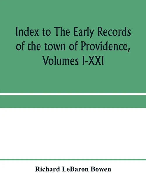 Index to The early records of the town of Providence, Volumes I-XXI, containing also a summary of the volumes and an appendix of documented research d - Paperback