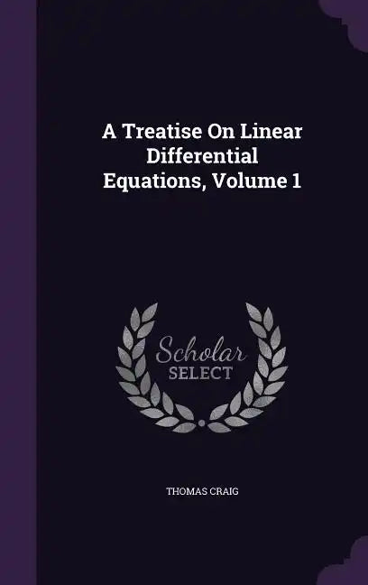 A Treatise on Linear Differential Equations, Volume 1 - Hardcover