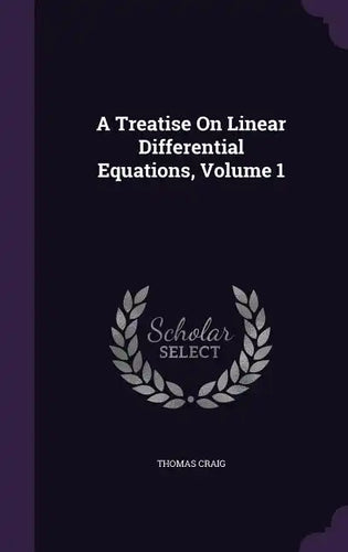 A Treatise on Linear Differential Equations, Volume 1 - Hardcover