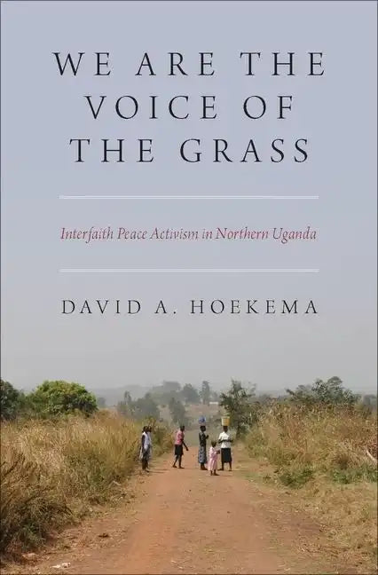 We Are the Voice of the Grass: Interfaith Peace Activism in Northern Uganda - Hardcover