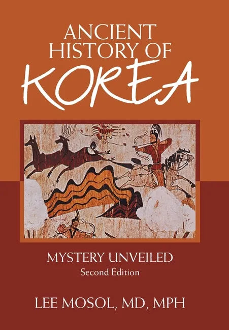 Ancient History of Korea: Mystery Unveiled. Second Edition - Hardcover