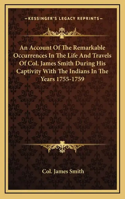 An Account of the Remarkable Occurrences in the Life and Travels of Col. James Smith During His Captivity with the Indians in the Years 1755-1759 - Hardcover