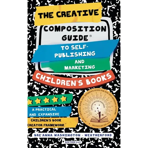The Creative Composition Guide to Self-Publishing and Marketing Children's Books: A 3-In-1 Reference Guide for New and Aspiring Children's Book Author - Hardcover
