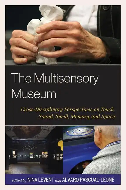 The Multisensory Museum: Cross-Disciplinary Perspectives on Touch, Sound, Smell, Memory, and Space - Paperback