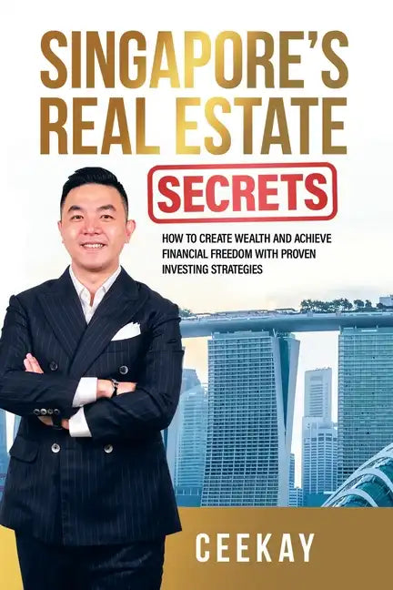 Singapore's Real Estate Secrets: How to Create Wealth & Achieve Financial Freedom with Proven Investing Strategies - Paperback