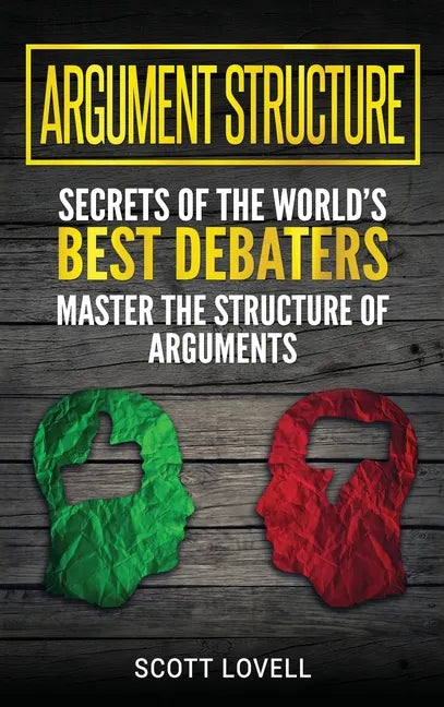 Argument Structure: Secrets of the World's Best Debaters - Master the Structure of Arguments - Hardcover