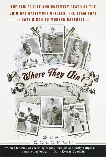 Where They Ain't: The Fabled Life and Untimely Death of the Original Baltimore Orioles, the Team That Gave Birth to Modern Baseball - Paperback