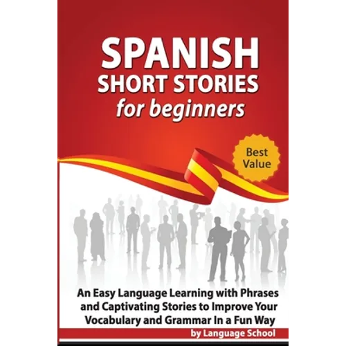 Spanish Short Stories for Beginners: An Easy Language Learning with Phrases and Captivating Stories to Improve Your Vocabulary and Grammar in a Fun Wa - Paperback