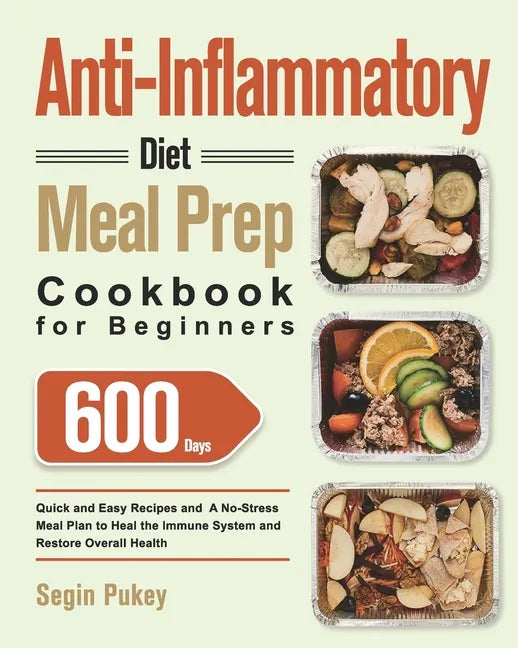 Anti-Inflammatory Diet Meal Prep Cookbook for Beginners: 600-Day Quick and Easy Recipes and A No-Stress Meal Plan to Heal the Immune System and Restor - Paperback