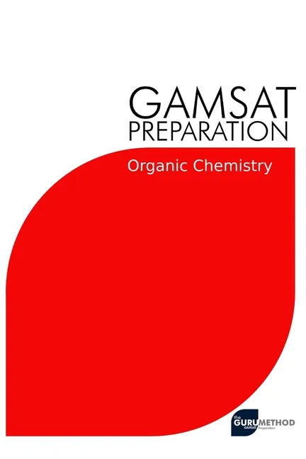GAMSAT Preparation Organic Chemistry: Efficient Methods, Detailed Techniques, Proven Strategies, and GAMSAT Style Questions for GAMSAT Organic Chemist - Paperback