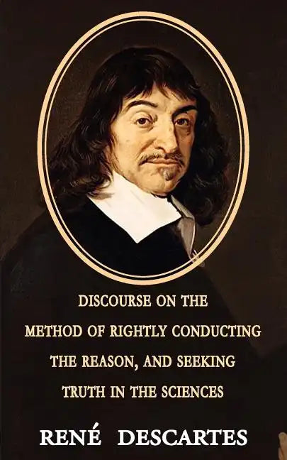 Discourse on the Method of Rightly Conducting the Reason, and Seeking Truth in the Sciences - Paperback