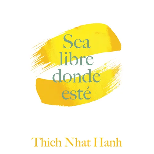 Sea Libre Donde Esté: Una Guía Práctica Para Vivir Con Plena Consciencia - Paperback