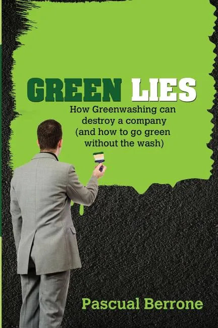 Green Lies: How Greenwashing can destroy a company (and how to go green without the wash) - Paperback