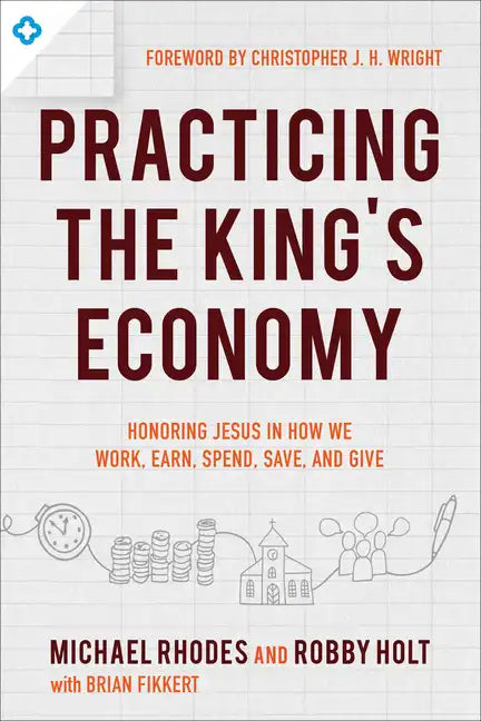 Practicing the King's Economy: Honoring Jesus in How We Work, Earn, Spend, Save, and Give - Paperback