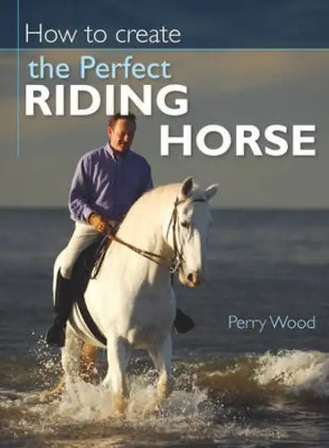 How to Create the Perfect Riding Horse - Paperback