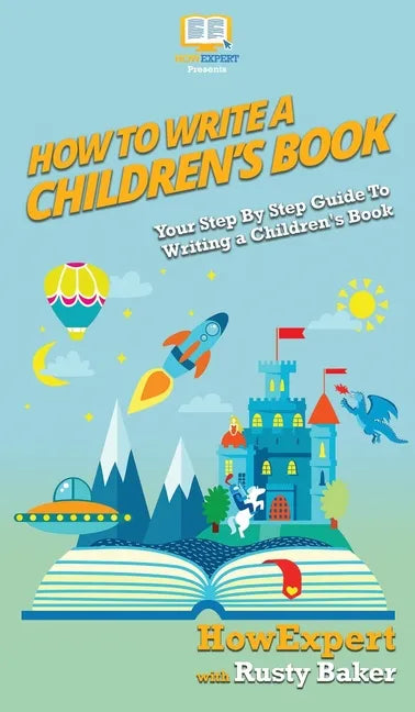 How To Write a Children's Book: Your Step By Step Guide To Writing a Children's Book - Hardcover