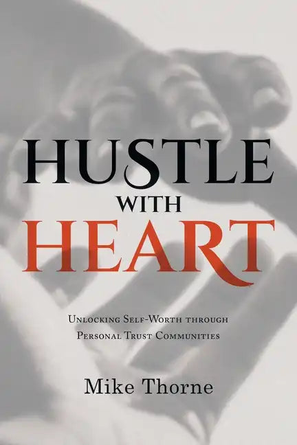 Hustle With Heart: Unlocking Self-Worth Through Personal Trust Communities - Paperback