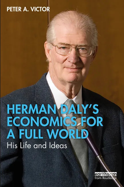 Herman Daly's Economics for a Full World: His Life and Ideas - Paperback
