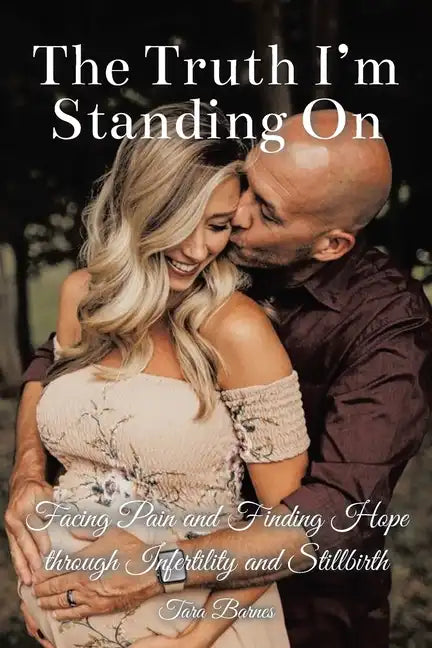 The Truth I'm Standing On: Facing Pain and Finding Hope through Infertility and Stillbirth - Paperback