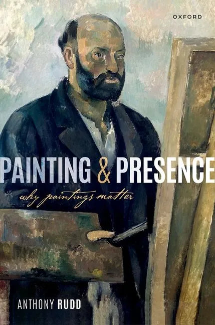 Painting and Presence: Why Paintings Matter - Hardcover