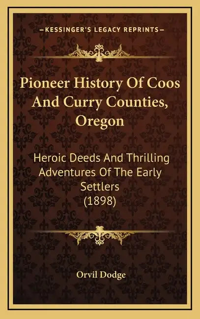 Pioneer History Of Coos And Curry Counties, Oregon: Heroic Deeds And Thrilling Adventures Of The Early Settlers (1898) - Hardcover