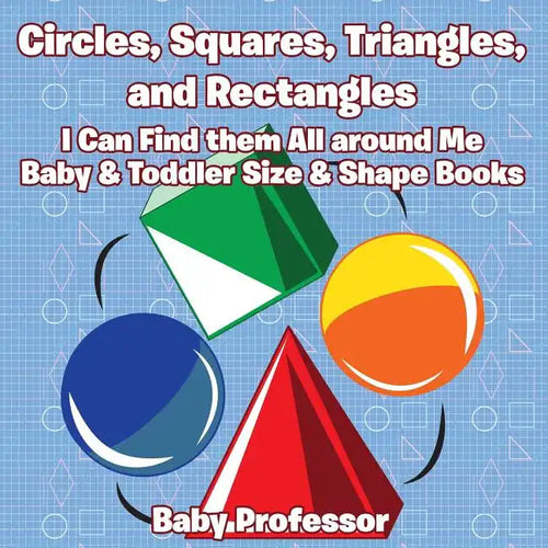Circles, Squares, Triangles, and Rectangles: I Can Find them All Around Me - Baby & Toddler Size & Shape Books - Paperback