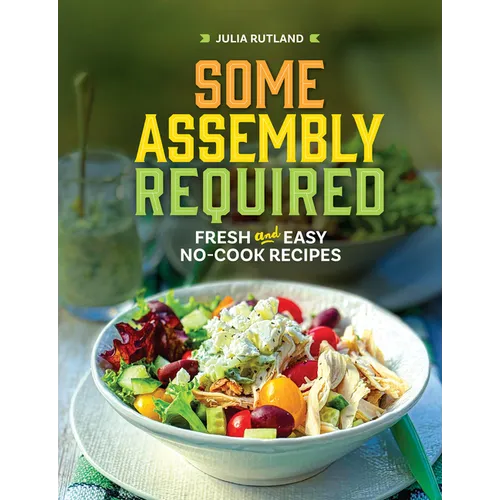 Some Assembly Required: Fresh and Easy No-Cook Recipes - Hardcover