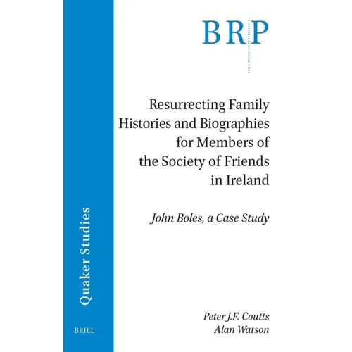 Resurrecting Family Histories and Biographies for Members of the Society of Friends in Ireland: John Boles, a Case Study - Paperback