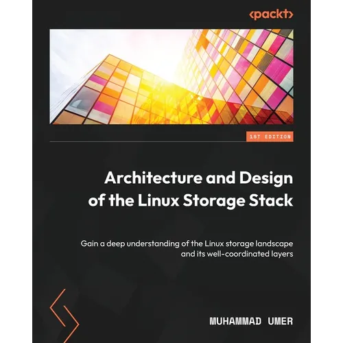 Architecture and Design of the Linux Storage Stack: Gain a deep understanding of the Linux storage landscape and its well-coordinated layers - Paperback