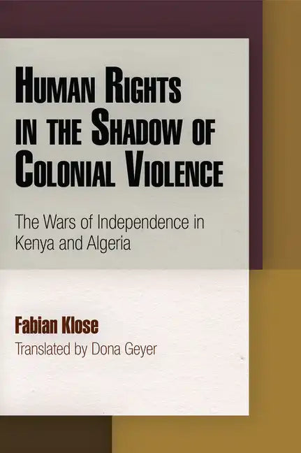 Human Rights in the Shadow of Colonial Violence: The Wars of Independence in Kenya and Algeria - Hardcover