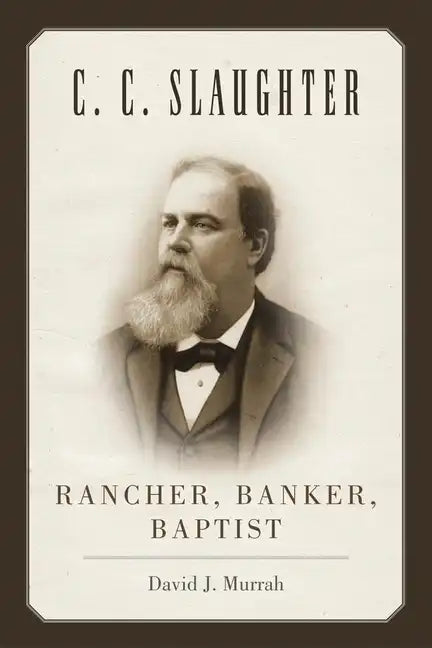 C.C. Slaughter: Rancher, Banker, Baptist - Paperback