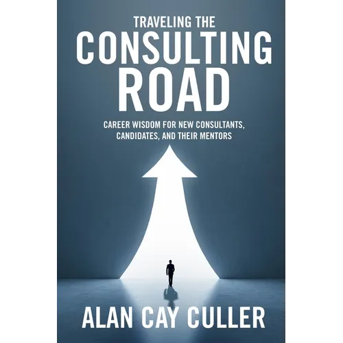 Traveling the Consulting Road: Career Wisdom for New Consultants, Candidates, and Their Mentors - Paperback