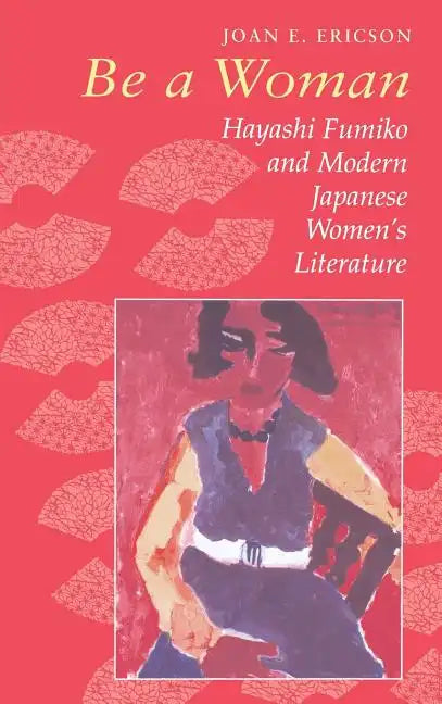 Be a Woman: Hayashi Fumiko and Modern Japanese Women's Literature - Hardcover