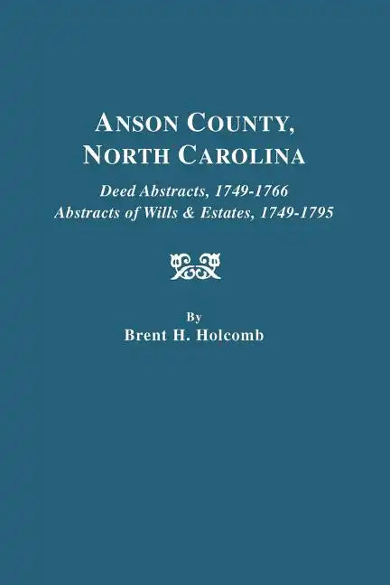 Anson County, North Carolina. Deed Abstracts, 1749-1766; Abstracts of Wills & Estates, 1749-1795 - Paperback