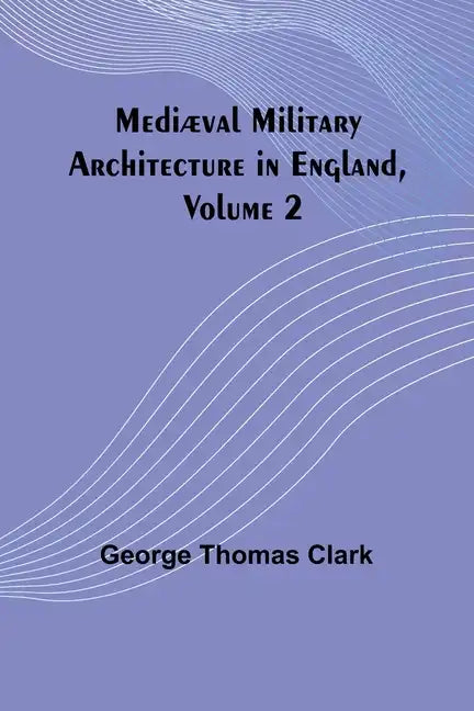 Mediæval Military Architecture in England, Volume 2 - Paperback
