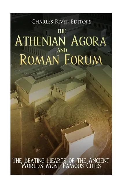 The Athenian Agora and Roman Forum: The Beating Hearts of the Ancient World's Most Famous Cities - Paperback