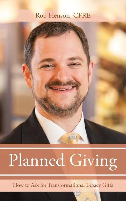Planned Giving: How to Ask for Transformational Legacy Gifts - Paperback