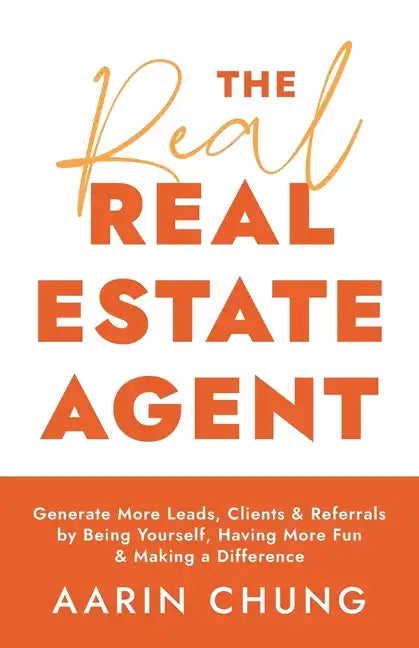 The Real Real Estate Agent: Generate More Leads, Clients, and Referrals by Being Yourself, Having More Fun, and Making a Difference - Paperback