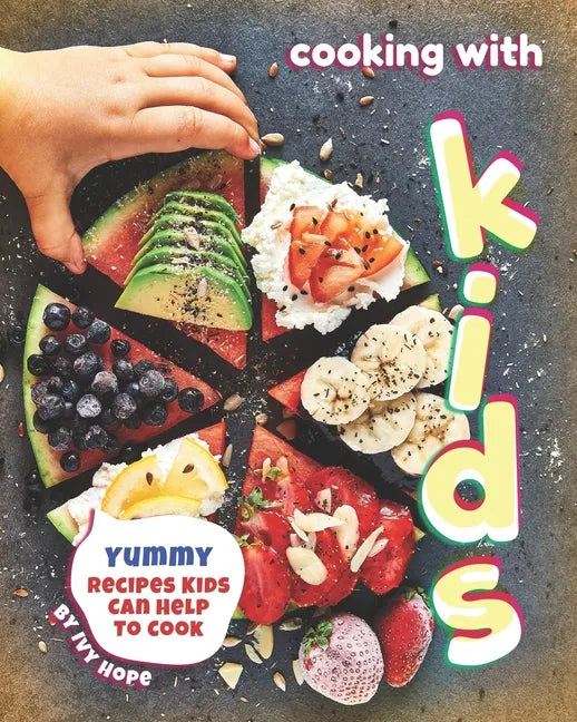 Cooking with Kids: Yummy Recipes Kids Can Help to Cook - Paperback